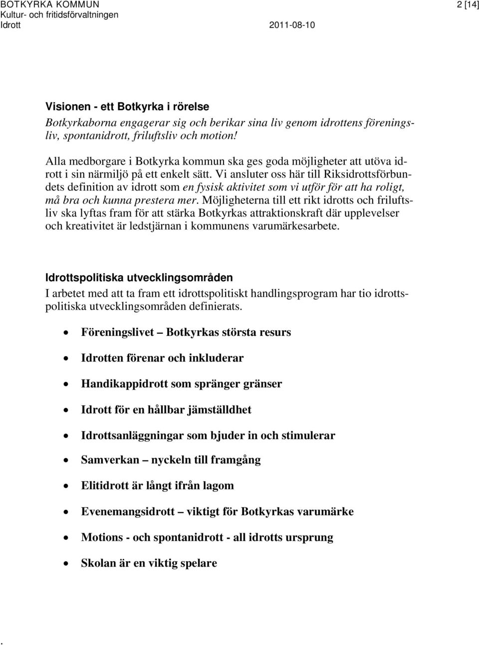 Vi ansluter oss här till Riksidrottsförbundets definition av idrott som en fysisk aktivitet som vi utför för att ha roligt, må bra och kunna prestera mer.