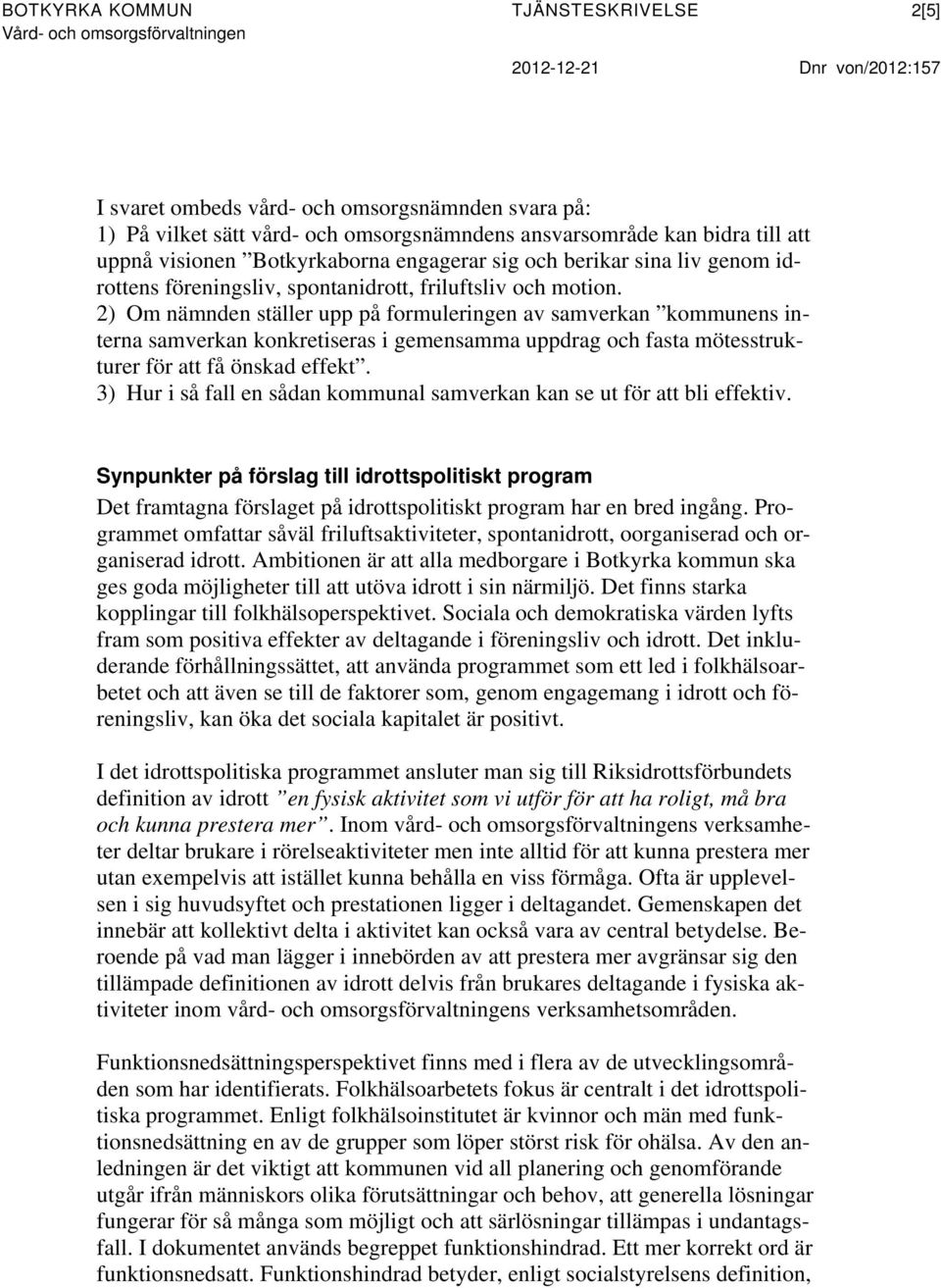 2) Om nämnden ställer upp på formuleringen av samverkan kommunens interna samverkan konkretiseras i gemensamma uppdrag och fasta mötesstrukturer för att få önskad effekt.