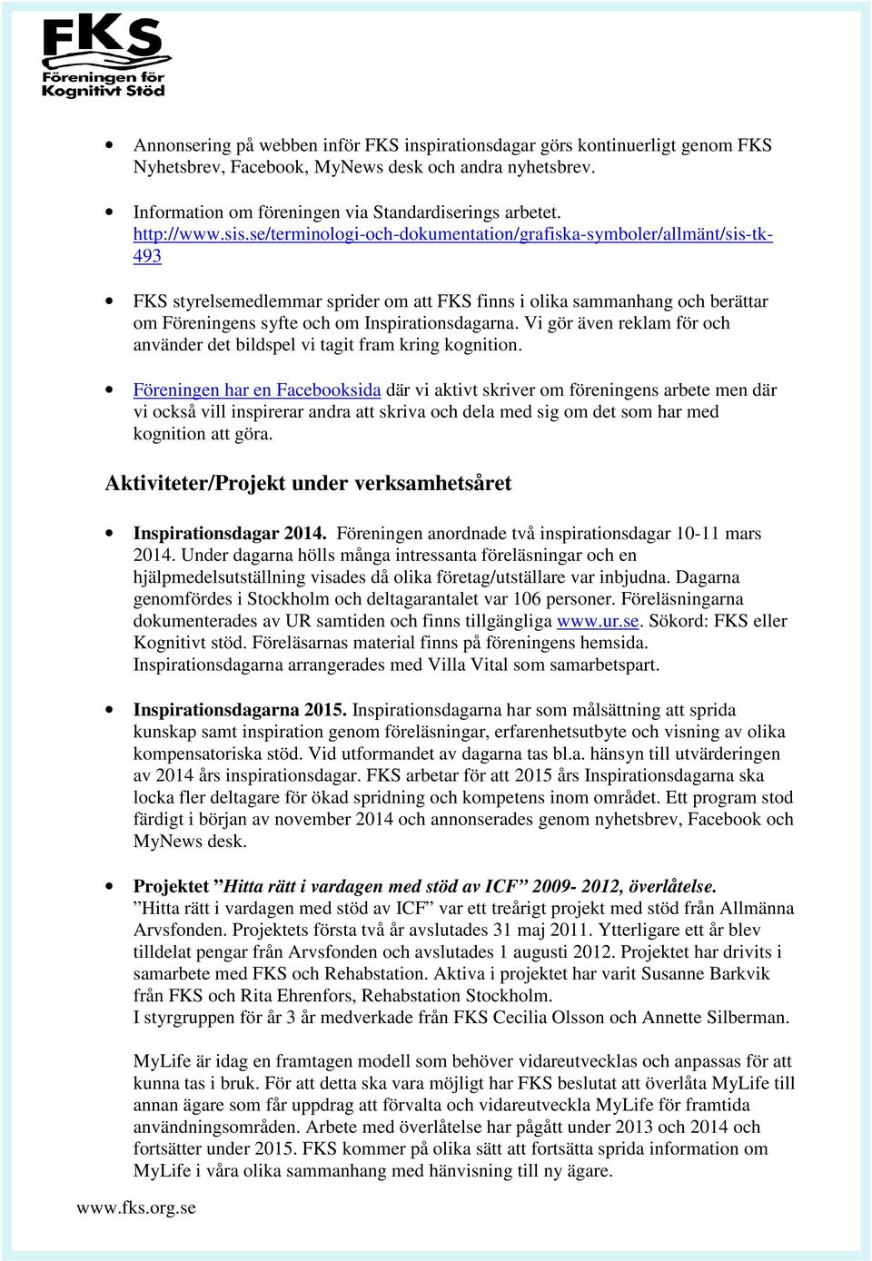 se/terminologi-och-dokumentation/grafiska-symboler/allmänt/sis-tk- 493 FKS styrelsemedlemmar sprider om att FKS finns i olika sammanhang och berättar om Föreningens syfte och om Inspirationsdagarna.