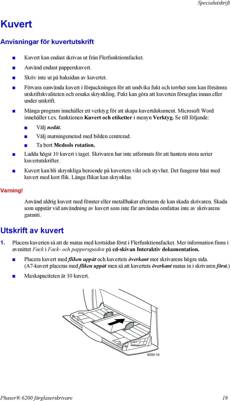 Många program innehåller ett verktyg för att skapa kuvertdokument. Microsoft Word innehåller t.ex. funktionen Kuvert och etiketter i menyn Verktyg. Se till följande: Välj nedåt.