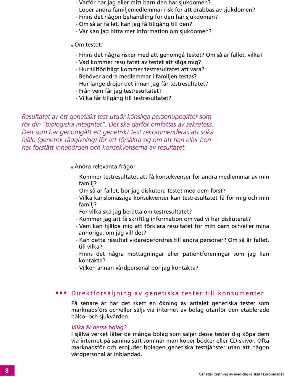 - Vad kommer resultatet av testet att säga mig? - Hur tillförlitligt kommer testresultatet att vara? - Behöver andra medlemmar i familjen testas? - Hur länge dröjer det innan jag får testresultatet?