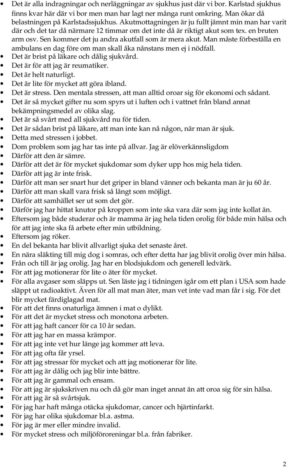 Man måste förbeställa en ambulans en dag före om man skall åka nånstans men ej i nödfall. Det är brist på läkare och dålig sjukvård. Det är för att jag är reumatiker. Det är helt naturligt.