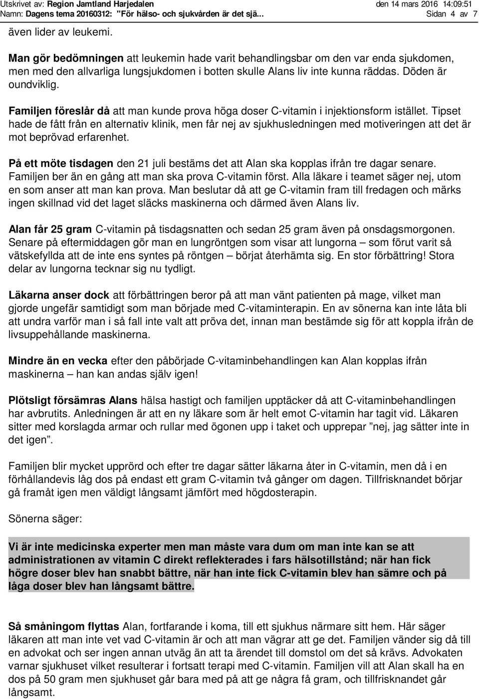 Familjen föreslår då att man kunde prova höga doser C-vitamin i injektionsform istället.