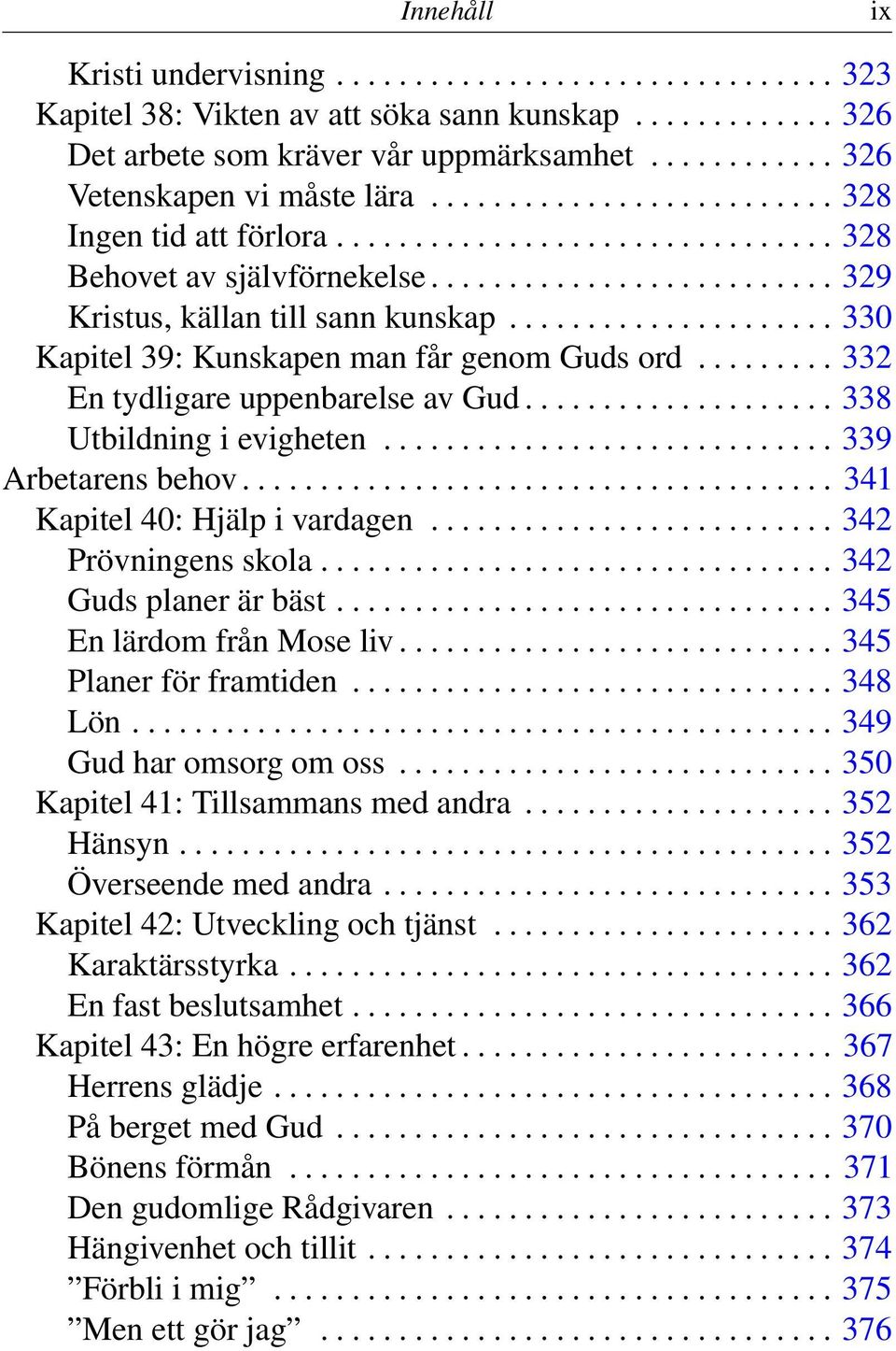 .................... 330 Kapitel 39: Kunskapen man får genom Guds ord......... 332 En tydligare uppenbarelse av Gud.................... 338 Utbildning i evigheten............................. 339 Arbetarens behov.