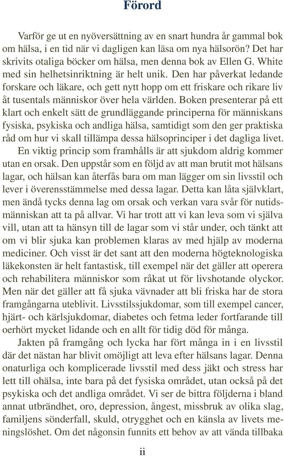 Boken presenterar på ett klart och enkelt sätt de grundläggande principerna för människans fysiska, psykiska och andliga hälsa, samtidigt som den ger praktiska råd om hur vi skall tillämpa dessa