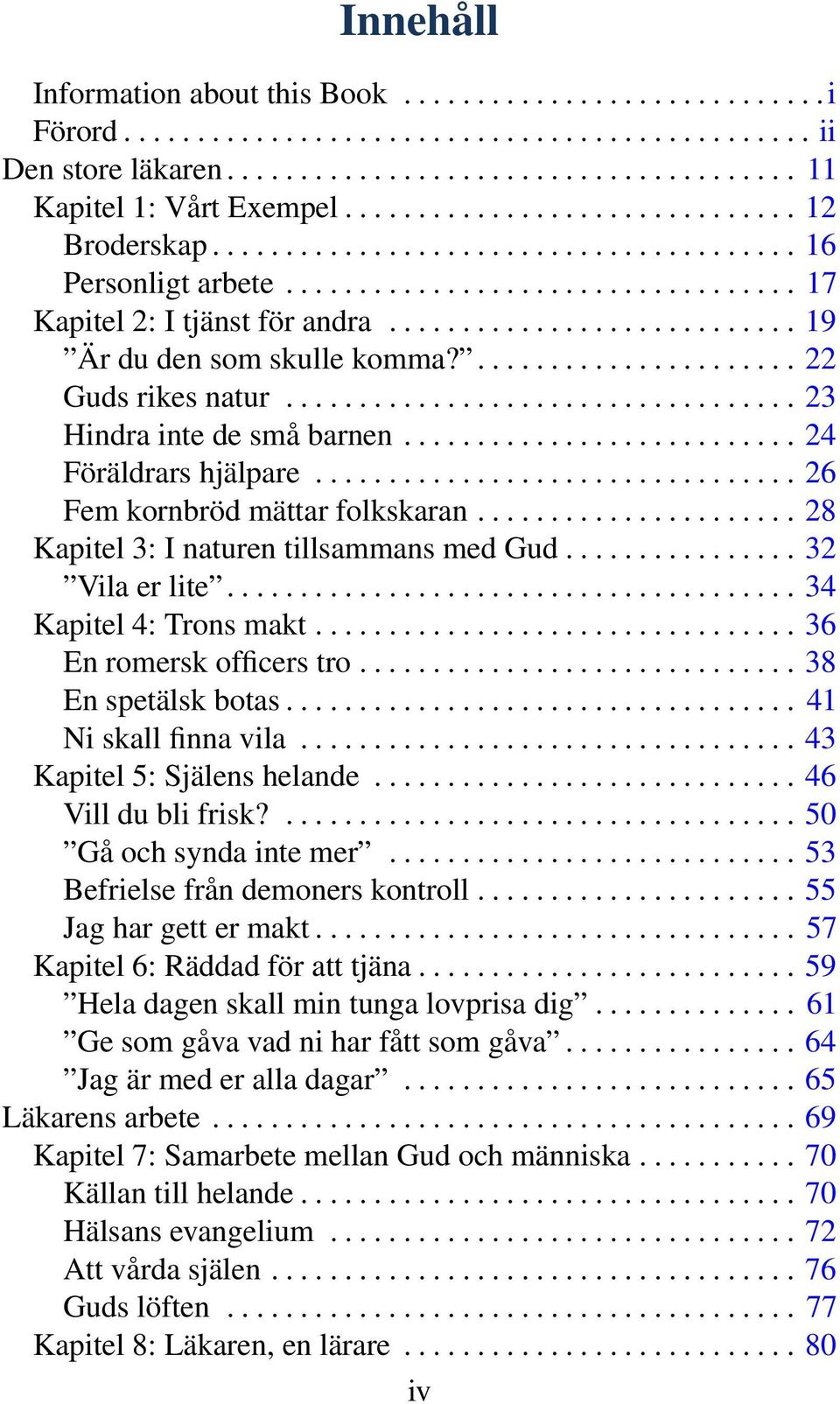 ........................... 19 Är du den som skulle komma?...................... 22 Guds rikes natur................................... 23 Hindra inte de små barnen........................... 24 Föräldrars hjälpare.