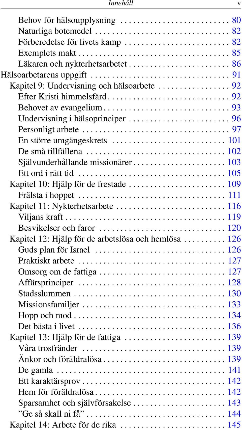 ................ 92 Efter Kristi himmelsfärd............................. 92 Behovet av evangelium.............................. 93 Undervisning i hälsoprinciper........................ 96 Personligt arbete.