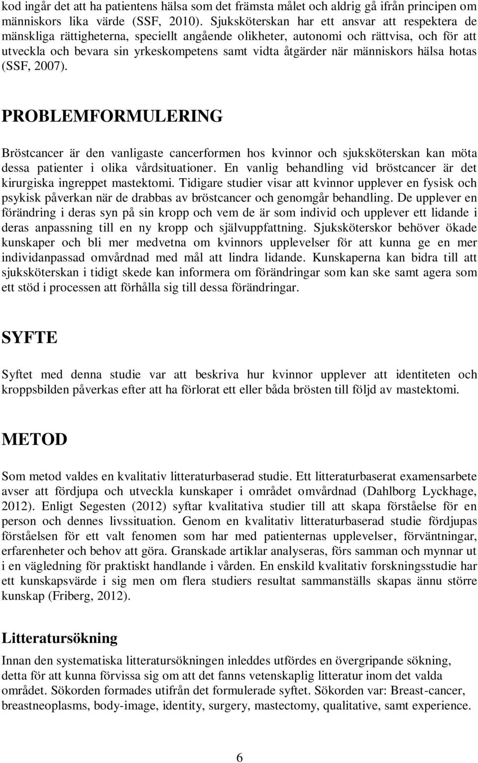 när människors hälsa hotas (SSF, 2007). PROBLEMFORMULERING Bröstcancer är den vanligaste cancerformen hos kvinnor och sjuksköterskan kan möta dessa patienter i olika vårdsituationer.