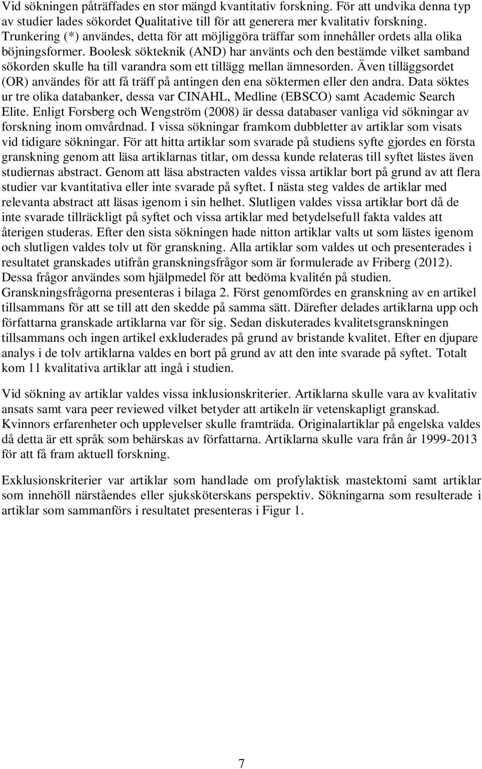 Boolesk sökteknik (AND) har använts och den bestämde vilket samband sökorden skulle ha till varandra som ett tillägg mellan ämnesorden.