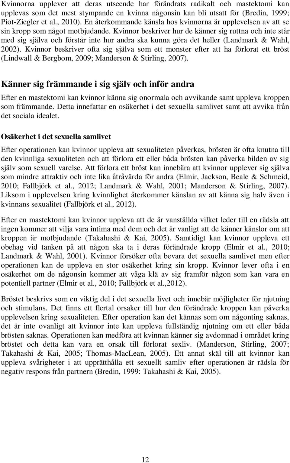 Kvinnor beskriver hur de känner sig ruttna och inte står med sig själva och förstår inte hur andra ska kunna göra det heller (Landmark & Wahl, 2002).