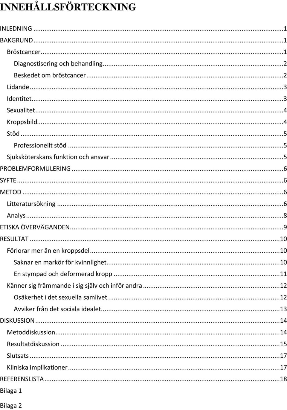.. 10 Förlorar mer än en kroppsdel... 10 Saknar en markör för kvinnlighet... 10 En stympad och deformerad kropp... 11 Känner sig främmande i sig själv och inför andra.
