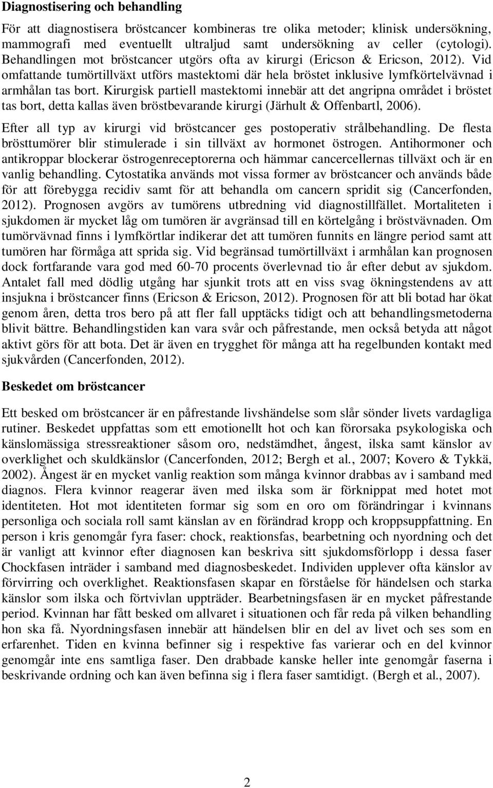 Kirurgisk partiell mastektomi innebär att det angripna området i bröstet tas bort, detta kallas även bröstbevarande kirurgi (Järhult & Offenbartl, 2006).