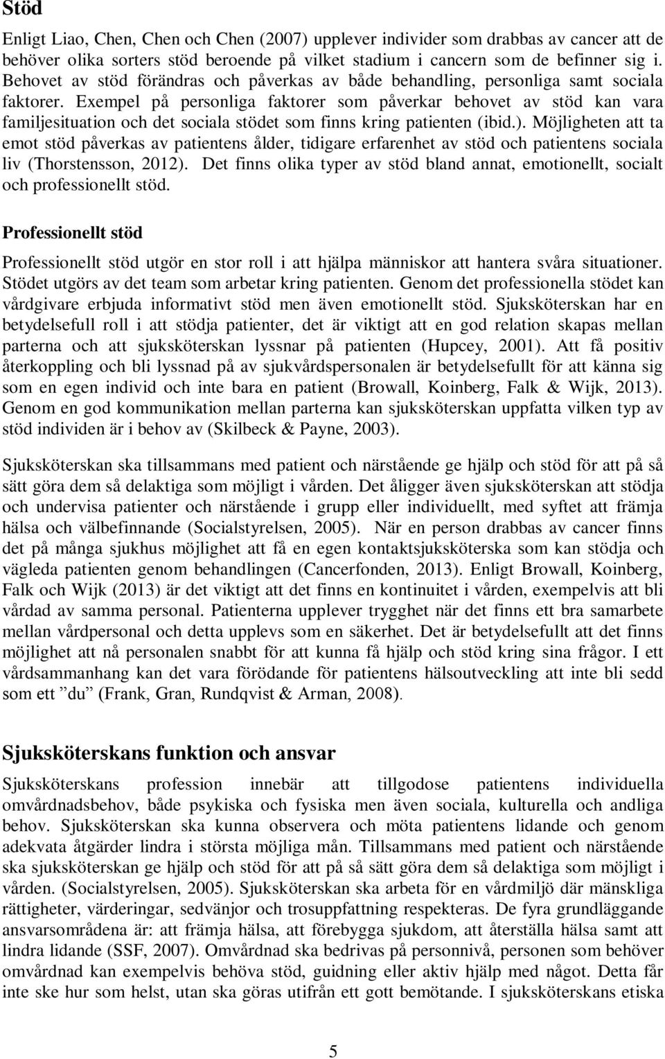 Exempel på personliga faktorer som påverkar behovet av stöd kan vara familjesituation och det sociala stödet som finns kring patienten (ibid.).