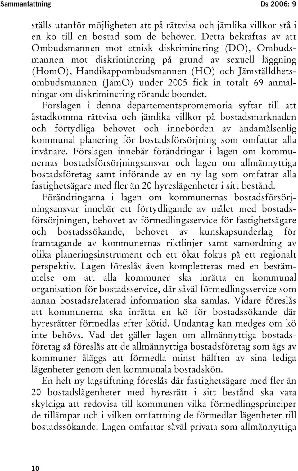 (JämO) under 2005 fick in totalt 69 anmälningar om diskriminering rörande boendet.