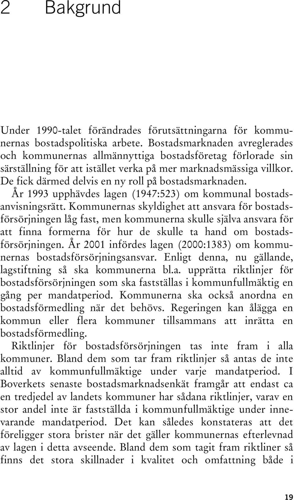 De fick därmed delvis en ny roll på bostadsmarknaden. År 1993 upphävdes lagen (1947:523) om kommunal bostadsanvisningsrätt.