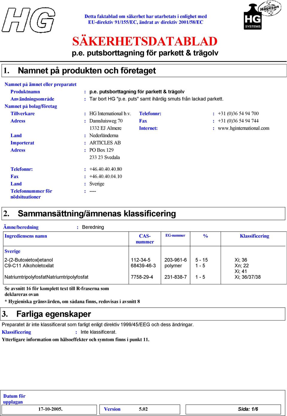 e. puts" samt ihärdig smuts från lackad parkett. Telefonnr +31 (0)36 54 94 700 Fax +31 (0)36 54 94 744 Internet www.hginternational.com Telefonnr Fax Land Telefonnummer för nödsituationer +46.40.