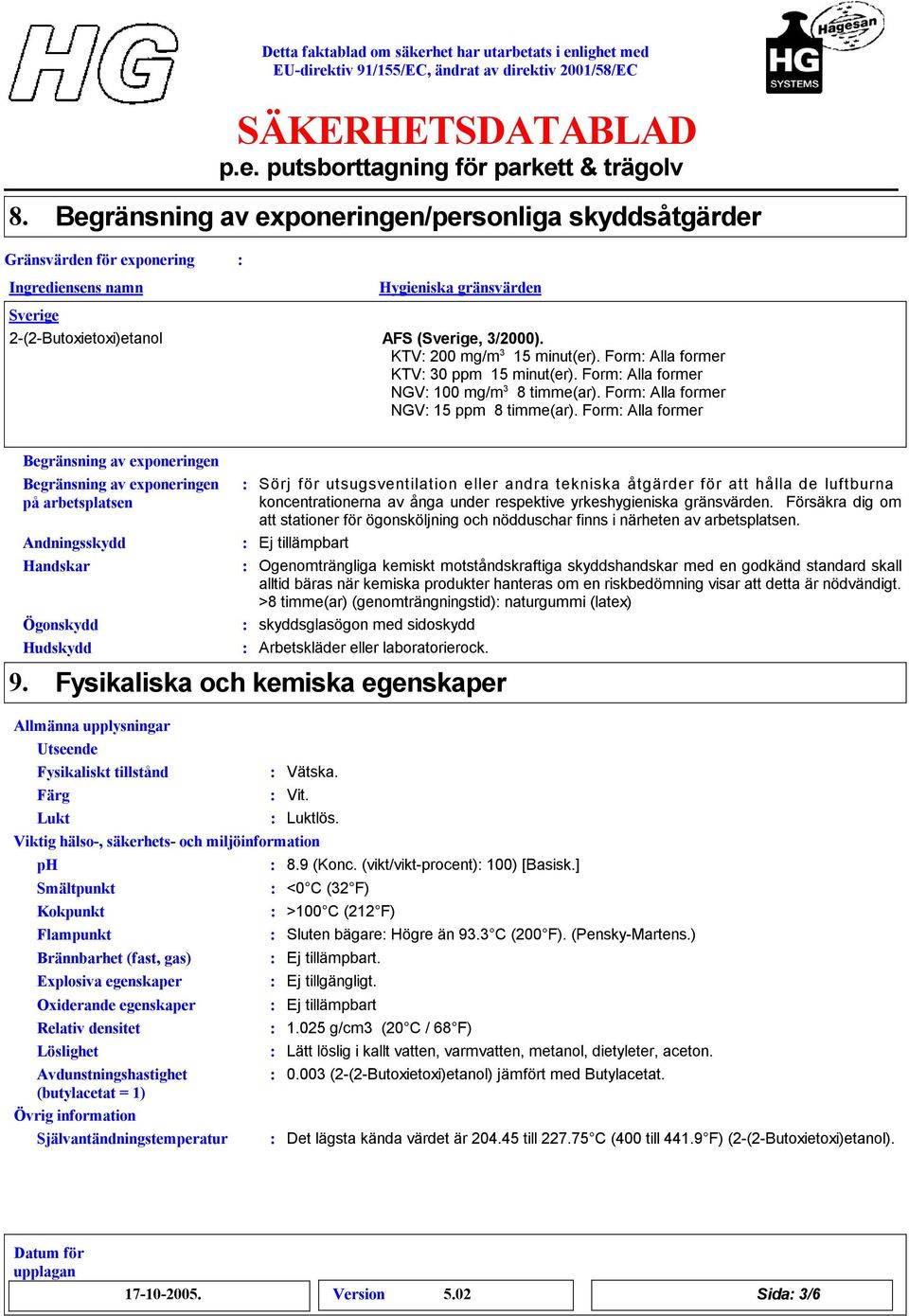 Form Alla former KTV 30 ppm 15 minut(er). Form Alla former NGV 100 mg/m 3 8 timme(ar). Form Alla former NGV 15 ppm 8 timme(ar). Form Alla former 9.