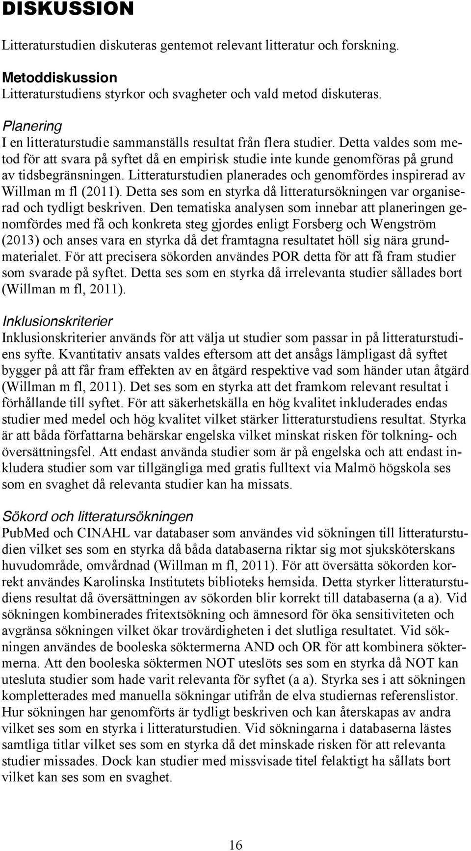 Litteraturstudien planerades och genomfördes inspirerad av Willman m fl (2011). Detta ses som en styrka då litteratursökningen var organiserad och tydligt beskriven.