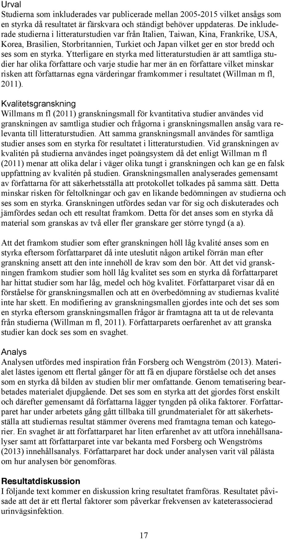 Ytterligare en styrka med litteraturstudien är att samtliga studier har olika författare och varje studie har mer än en författare vilket minskar risken att författarnas egna värderingar framkommer i