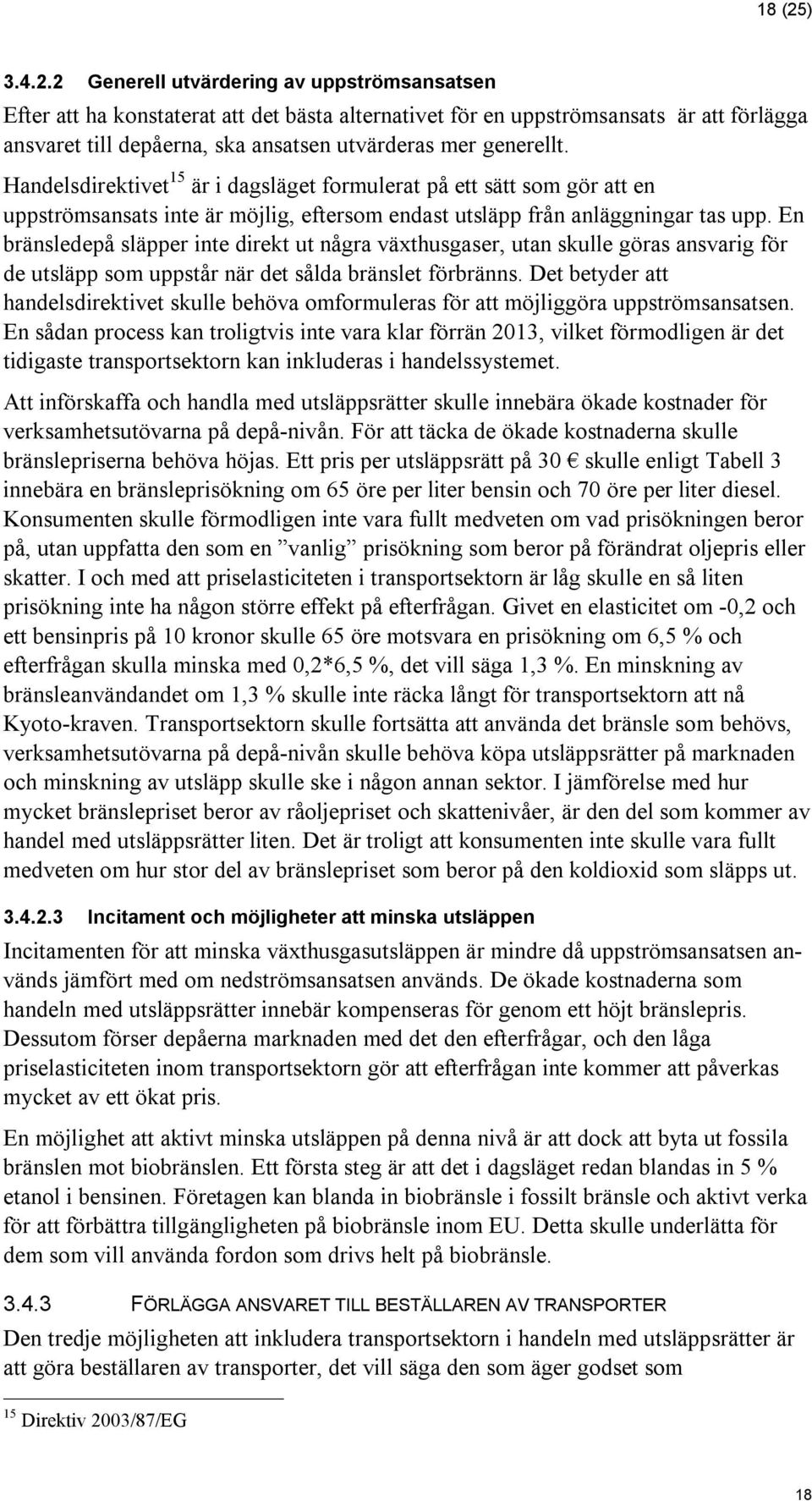 2 Generell utvärdering av uppströmsansatsen Efter att ha konstaterat att det bästa alternativet för en uppströmsansats är att förlägga ansvaret till depåerna, ska ansatsen utvärderas mer generellt.