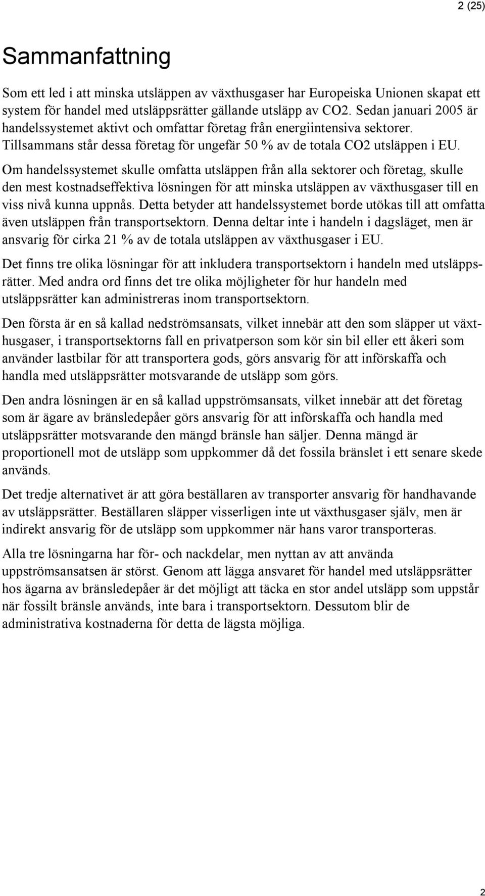 Om handelssystemet skulle omfatta utsläppen från alla sektorer och företag, skulle den mest kostnadseffektiva lösningen för att minska utsläppen av växthusgaser till en viss nivå kunna uppnås.