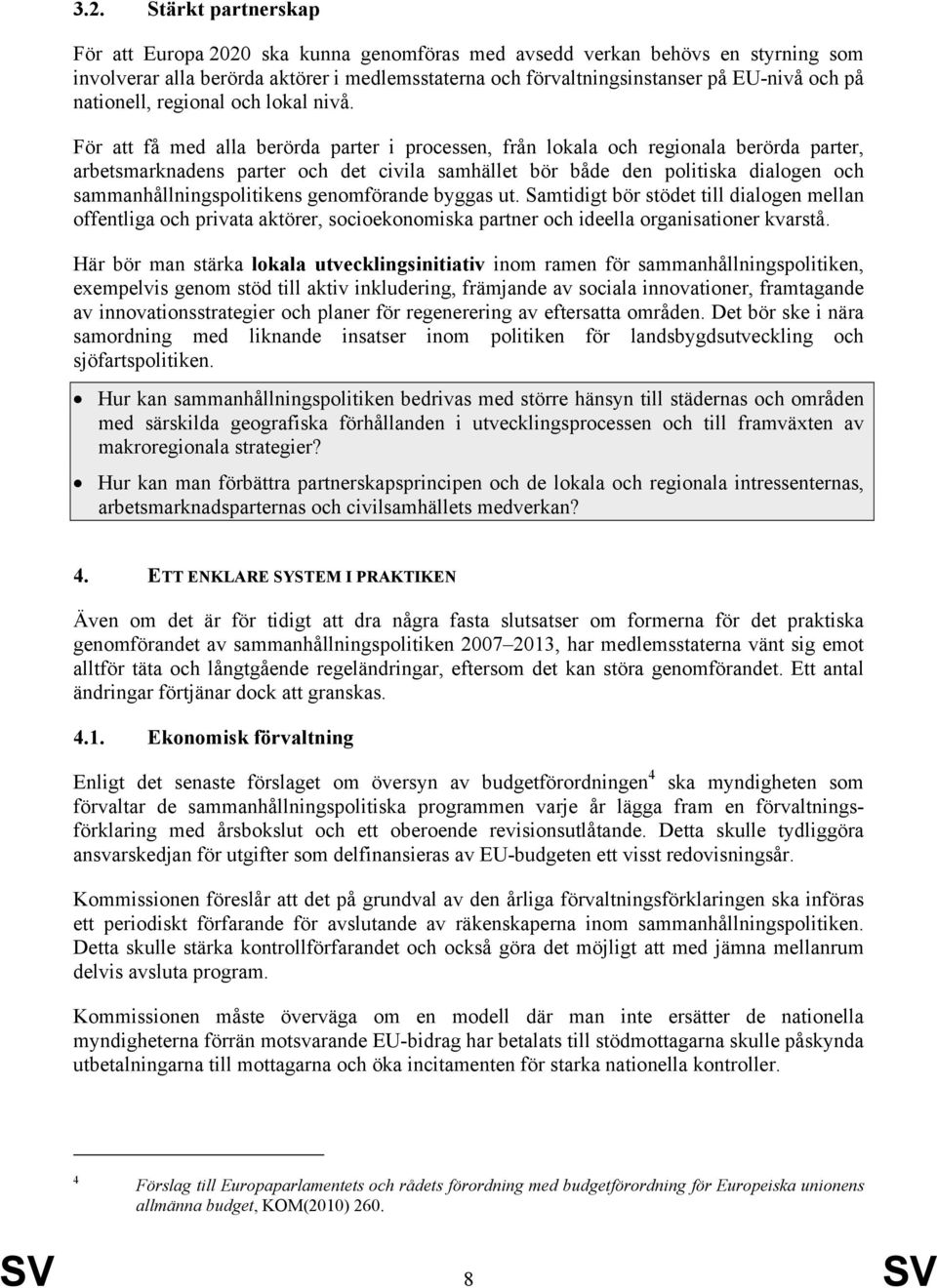 För att få med alla berörda parter i processen, från lokala och regionala berörda parter, arbetsmarknadens parter och det civila samhället bör både den politiska dialogen och