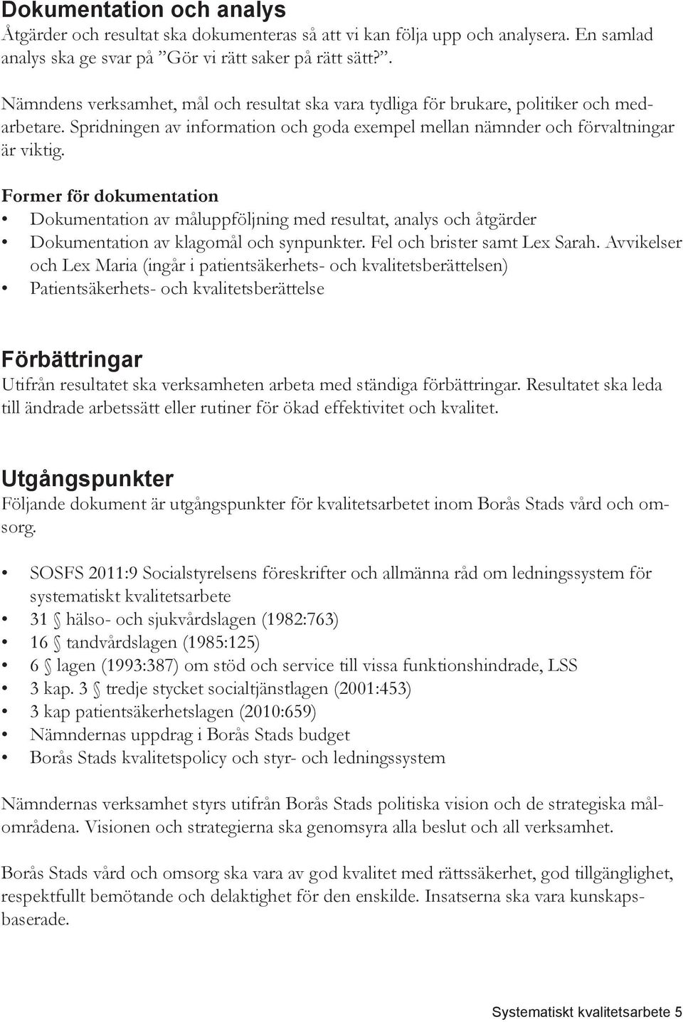 Former för dokumentation Dokumentation av måluppföljning med resultat, analys och åtgärder Dokumentation av klagomål och synpunkter. Fel och brister samt Lex Sarah.