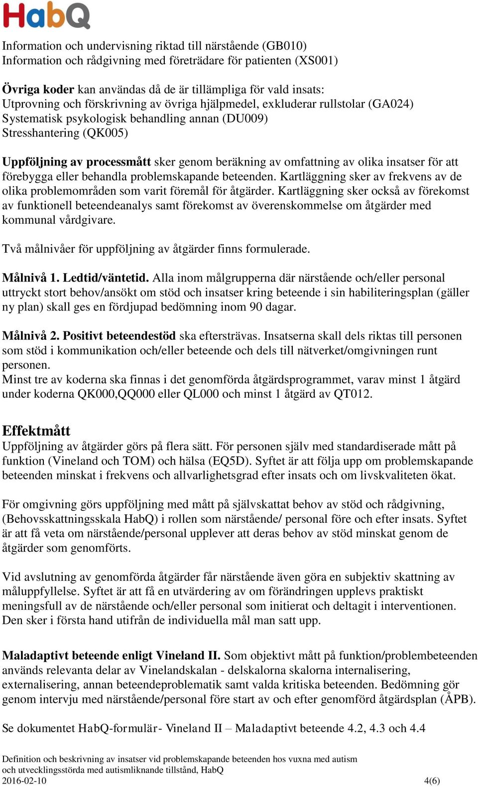 omfattning av olika insatser för att förebygga eller behandla problemskapande beteenden. Kartläggning sker av frekvens av de olika problemområden som varit föremål för åtgärder.