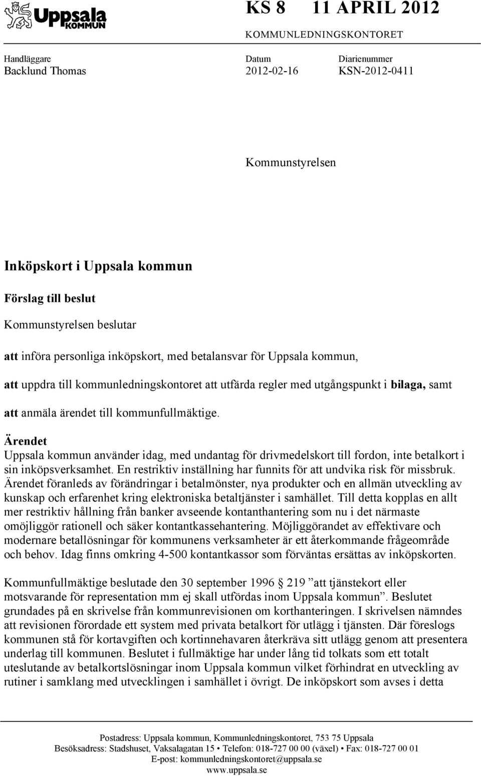 kommunfullmäktige. Ärendet Uppsala kommun använder idag, med undantag för drivmedelskort till fordon, inte betalkort i sin inköpsverksamhet.