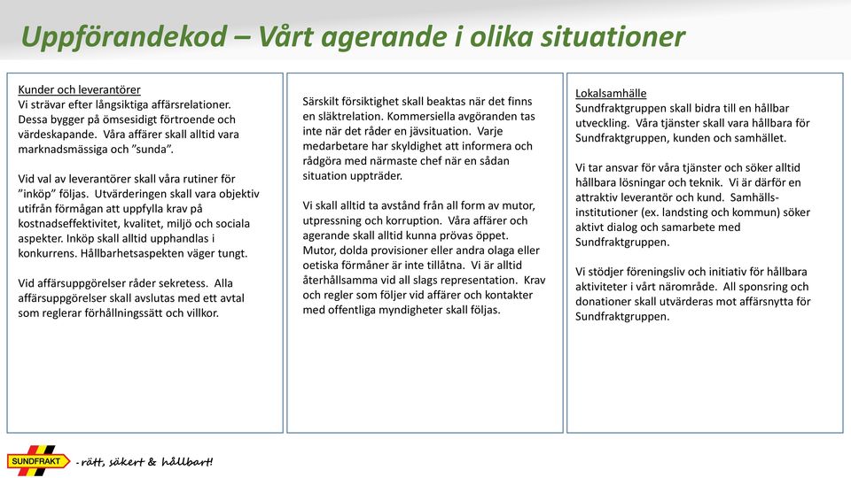 Utvärderingen skall vara objektiv utifrån förmågan att uppfylla krav på kostnadseffektivitet, kvalitet, miljö och sociala aspekter. Inköp skall alltid upphandlas i konkurrens.