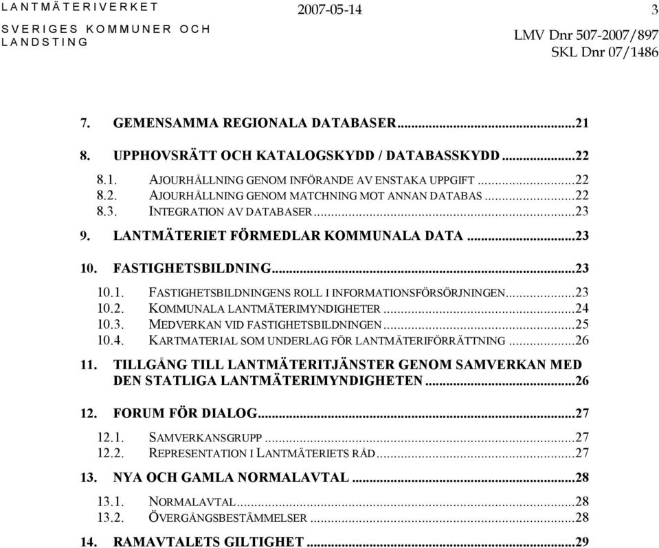 ..24 10.3. MEDVERKAN VID FASTIGHETSBILDNINGEN...25 10.4. KARTMATERIAL SOM UNDERLAG FÖR LANTMÄTERIFÖRRÄTTNING...26 11.