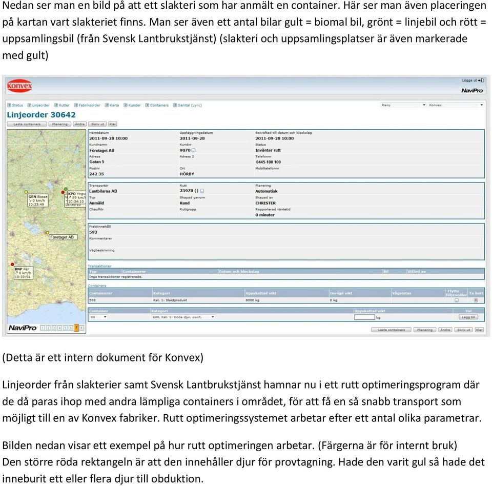 intern dokument för Konvex) Linjeorder från slakterier samt Svensk Lantbrukstjänst hamnar nu i ett rutt optimeringsprogram där de då paras ihop med andra lämpliga containers i området, för att få en