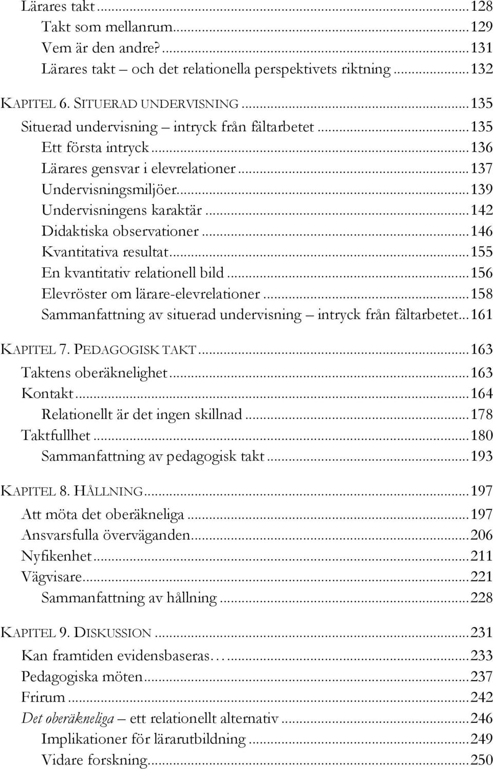 .. 142 Didaktiska observationer... 146 Kvantitativa resultat... 155 En kvantitativ relationell bild... 156 Elevröster om lärare-elevrelationer.