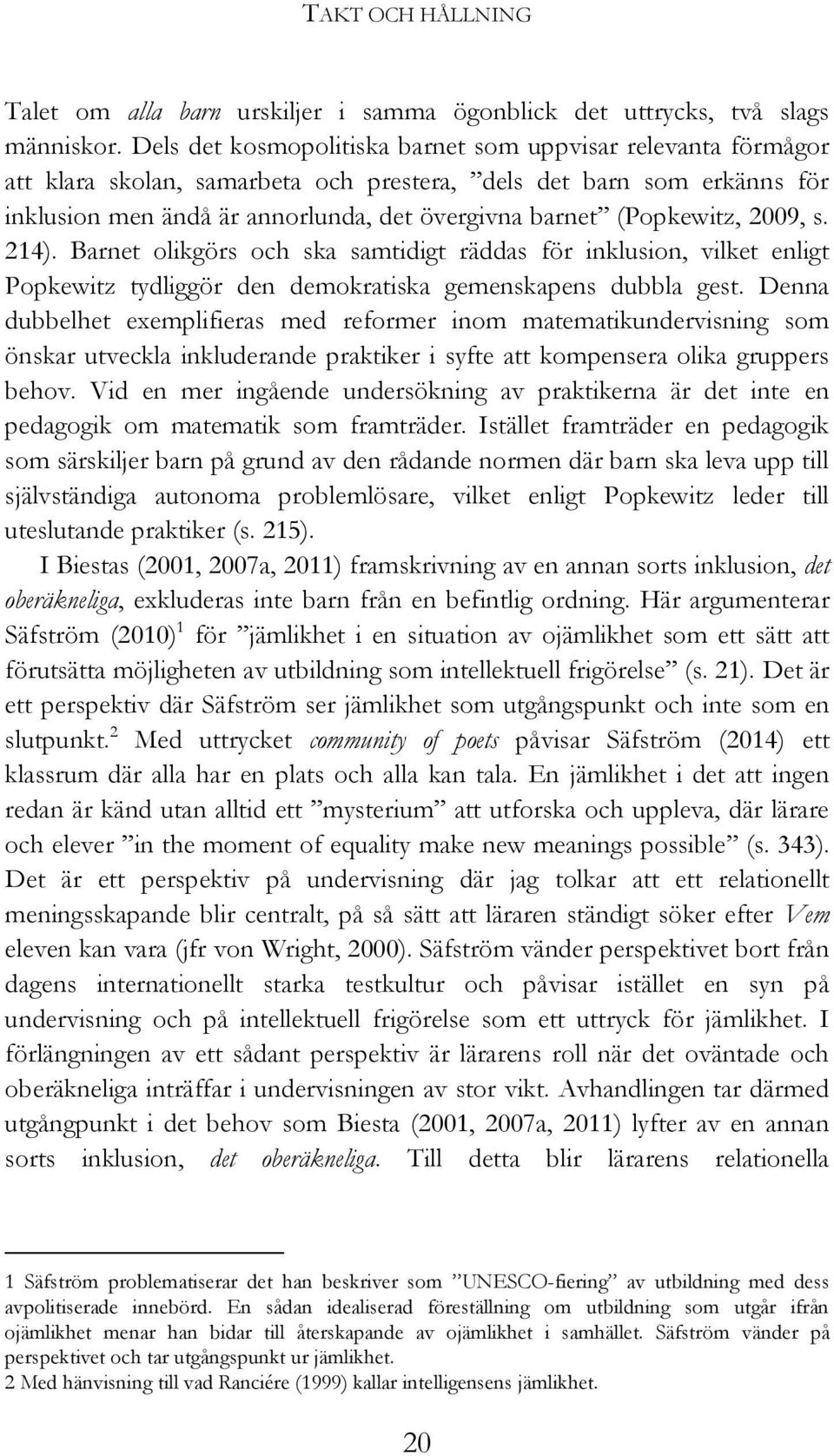 (Popkewitz, 2009, s. 214). Barnet olikgörs och ska samtidigt räddas för inklusion, vilket enligt Popkewitz tydliggör den demokratiska gemenskapens dubbla gest.