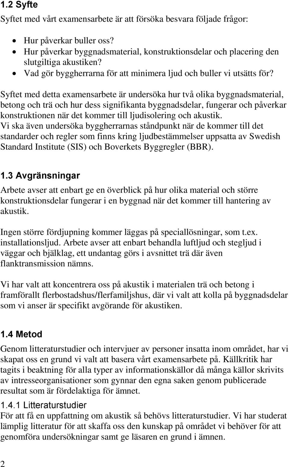 Syftet med detta examensarbete är undersöka hur två olika byggnadsmaterial, betong och trä och hur dess signifikanta byggnadsdelar, fungerar och påverkar konstruktionen när det kommer till