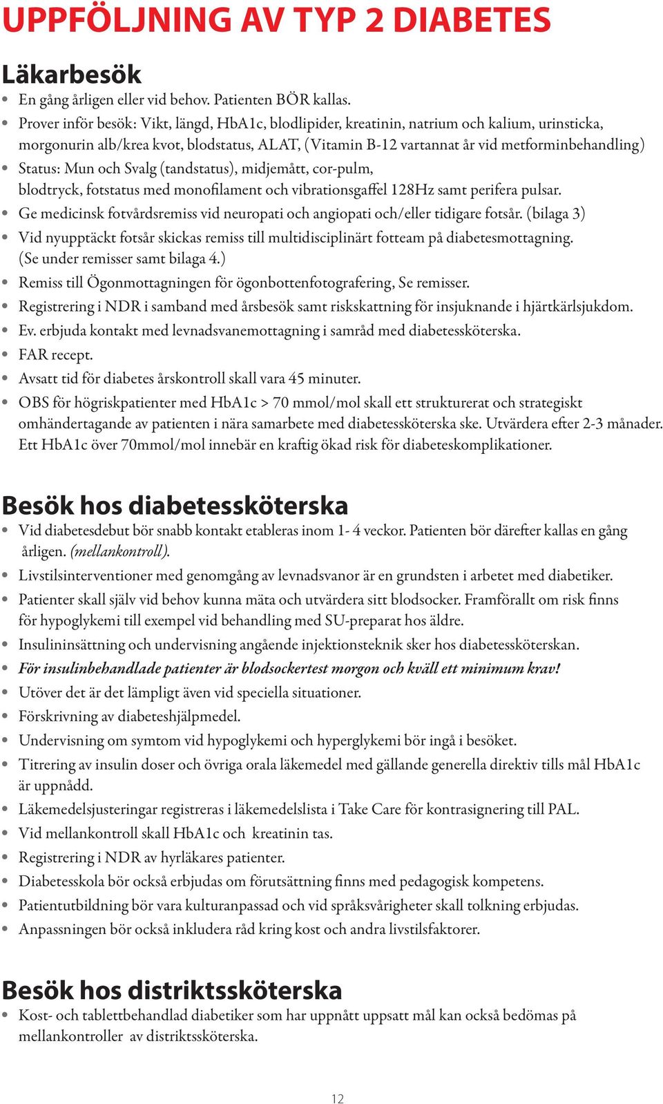 Mun och Svalg (tandstatus), midjemått, cor-pulm, blodtryck, fotstatus med monofilament och vibrationsgaffel 128Hz samt perifera pulsar.