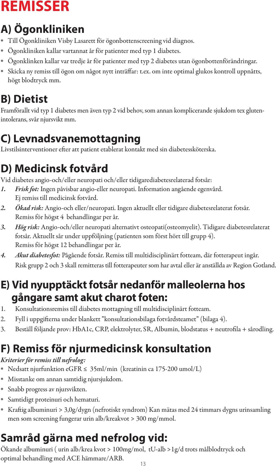 om inte optimal glukos kontroll uppnåtts, högt blodtryck mm.