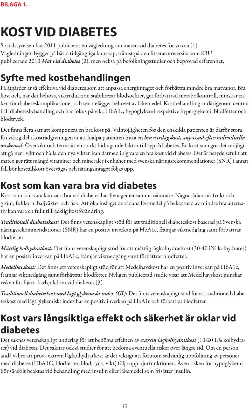 Syfte med kostbehandlingen Få åtgärder är så effektiva vid diabetes som att anpassa energiintaget och förbättra mindre bra matvanor.