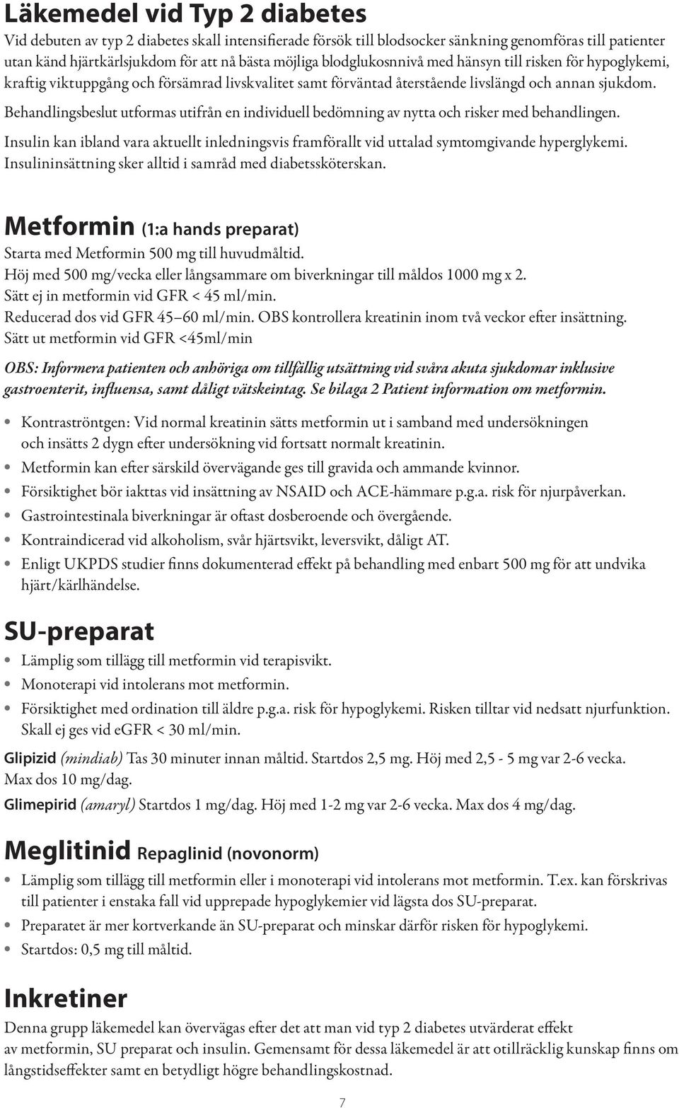 Behandlingsbeslut utformas utifrån en individuell bedömning av nytta och risker med behandlingen. Insulin kan ibland vara aktuellt inledningsvis framförallt vid uttalad symtomgivande hyperglykemi.