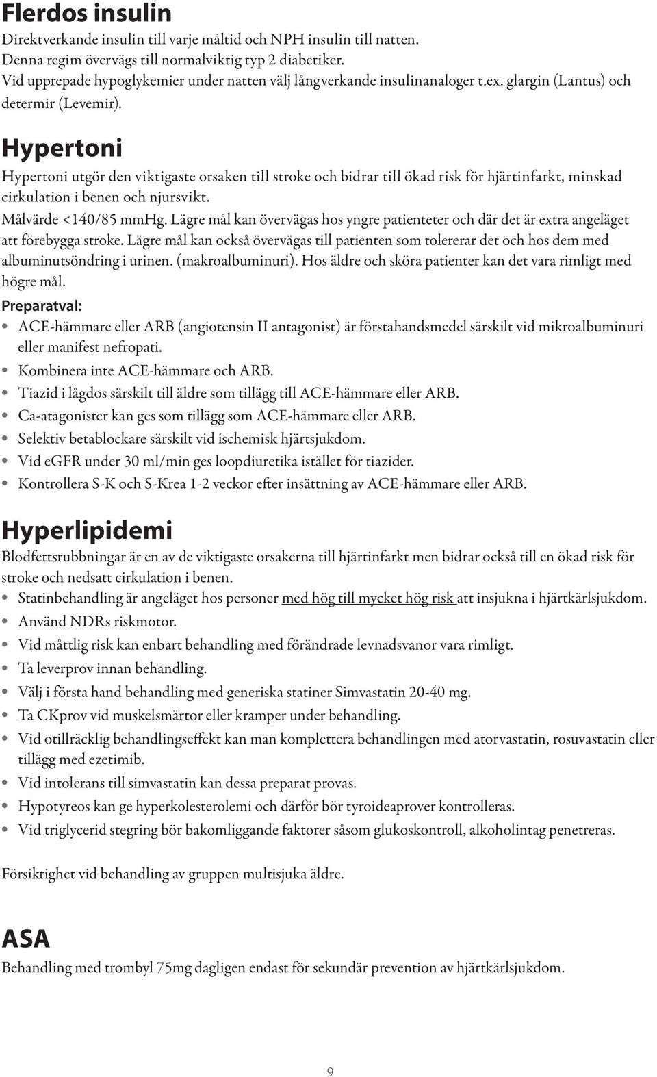 Hypertoni Hypertoni utgör den viktigaste orsaken till stroke och bidrar till ökad risk för hjärtinfarkt, minskad cirkulation i benen och njursvikt. Målvärde <140/85 mmhg.