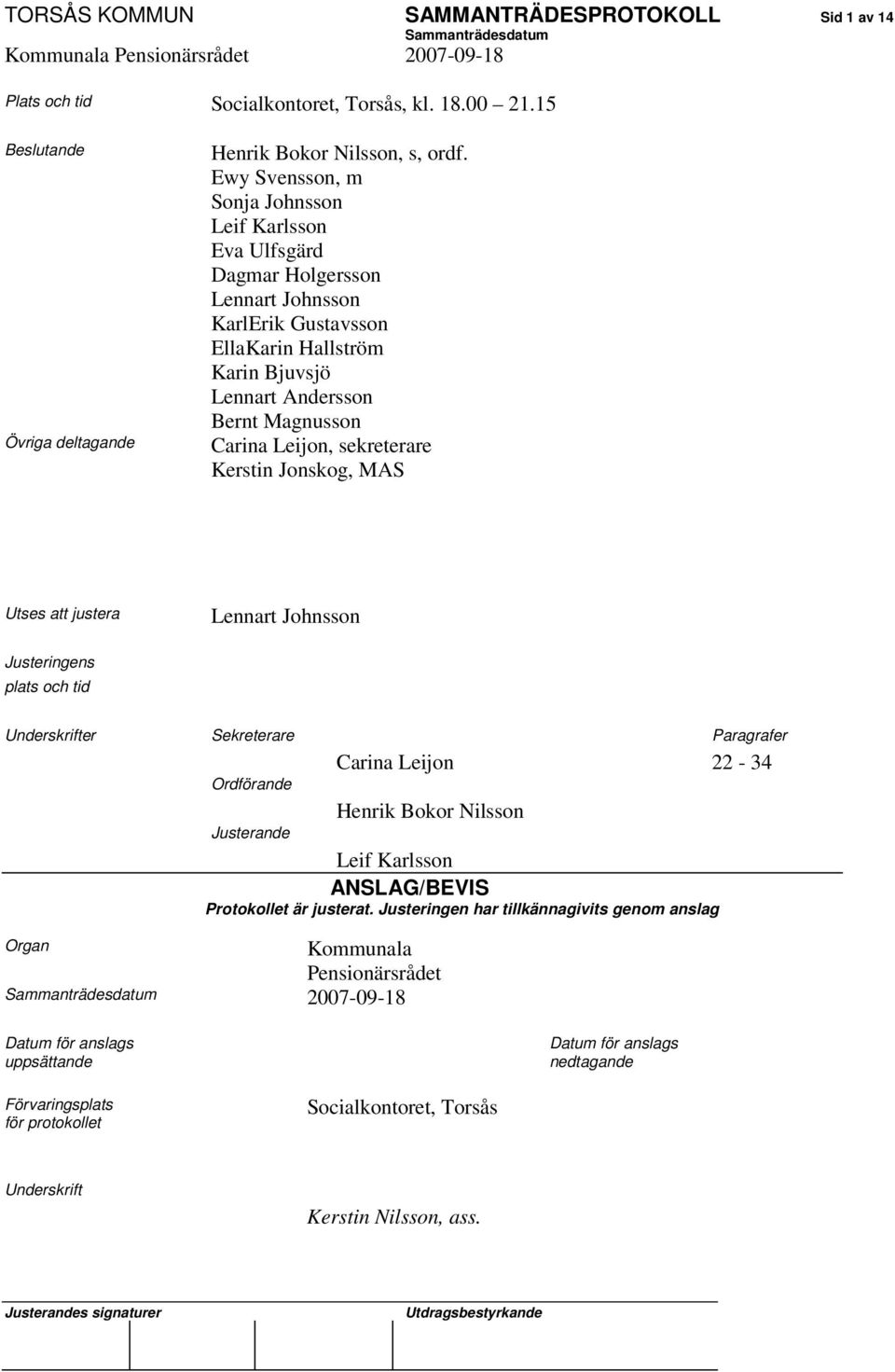 sekreterare Kerstin Jonskog, MAS Utses att justera Lennart Johnsson Justeringens plats och tid Underskrifter Sekreterare Paragrafer Carina Leijon 22-34 Ordförande Henrik Bokor Nilsson Justerande Leif