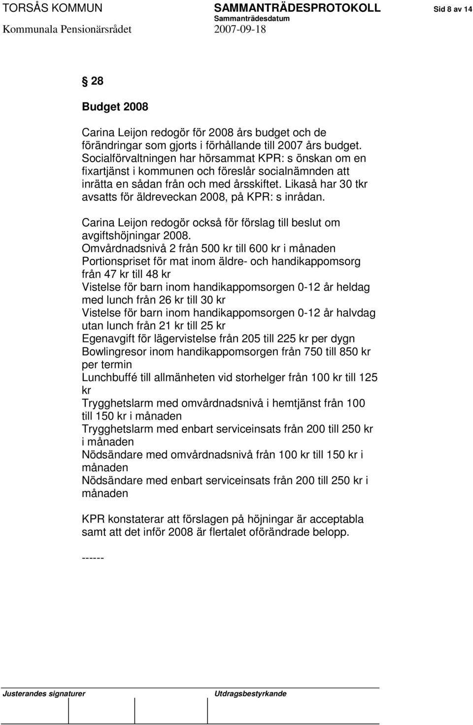 Likaså har 30 tkr avsatts för äldreveckan 2008, på KPR: s inrådan. Carina Leijon redogör också för förslag till beslut om avgiftshöjningar 2008.