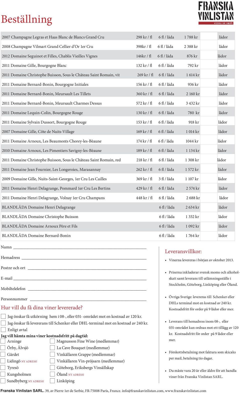 le Château Saint Romain, vit 269 kr / fl 6 fl / låda 1 614 kr lådor 2011, Bourgogne Initiales 156 kr / fl 6 fl / låda 936 kr lådor 2011, Meursault Les Tillets 360 kr / fl 6 fl / låda 2 160 kr lådor