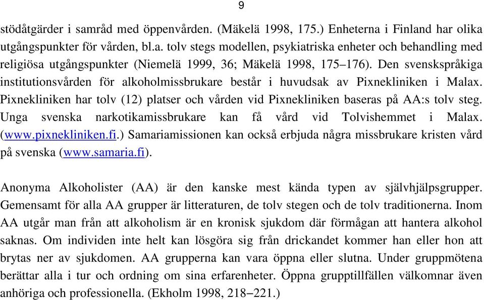 Unga svenska narkotikamissbrukare kan få vård vid Tolvishemmet i Malax. (www.pixnekliniken.fi.) Samariamissionen kan också erbjuda några missbrukare kristen vård på svenska (www.samaria.fi).
