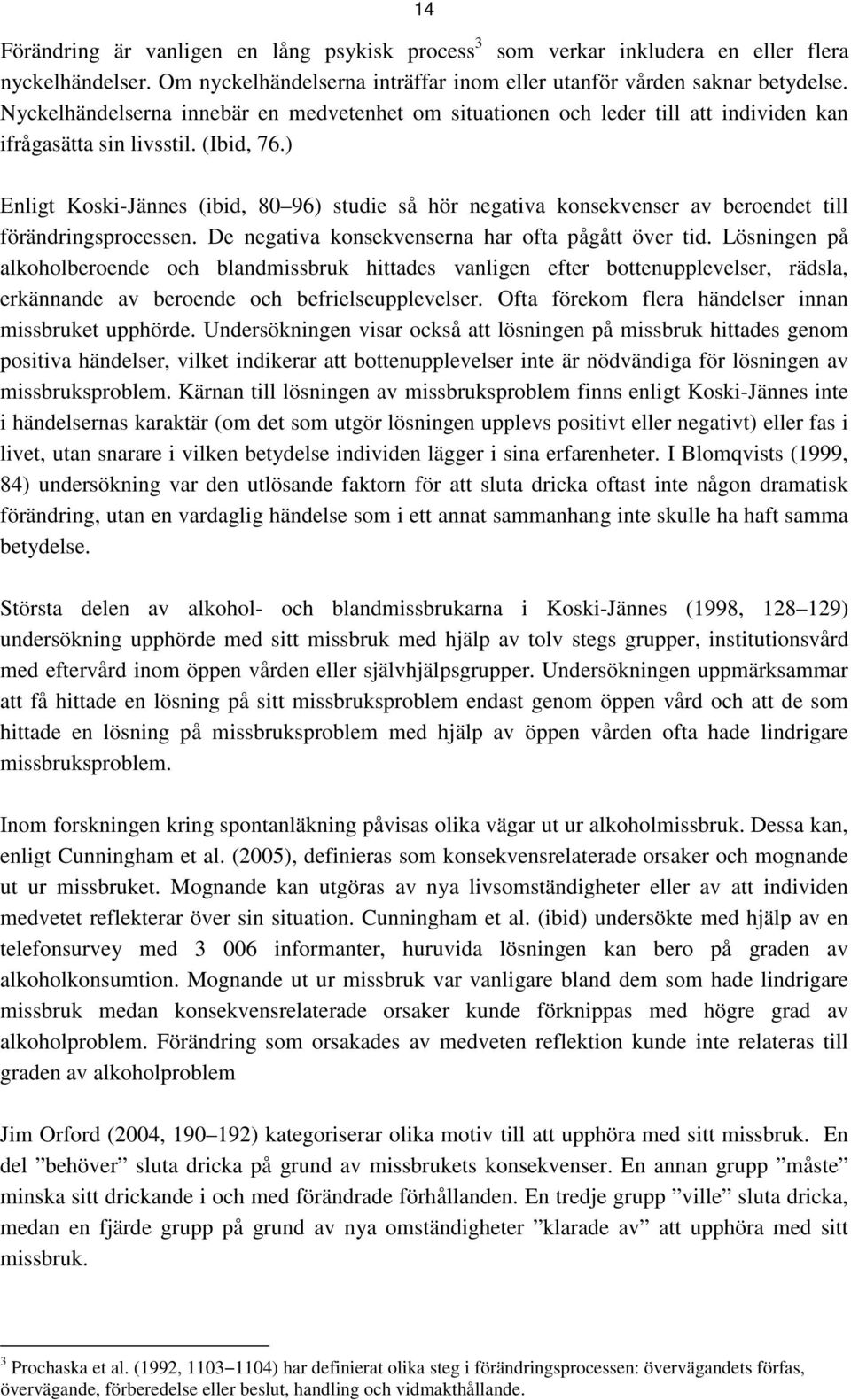 ) Enligt Koski-Jännes (ibid, 80 96) studie så hör negativa konsekvenser av beroendet till förändringsprocessen. De negativa konsekvenserna har ofta pågått över tid.