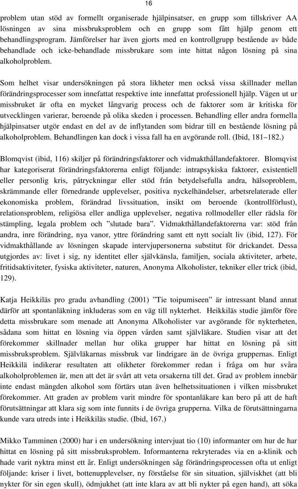 Som helhet visar undersökningen på stora likheter men också vissa skillnader mellan förändringsprocesser som innefattat respektive inte innefattat professionell hjälp.