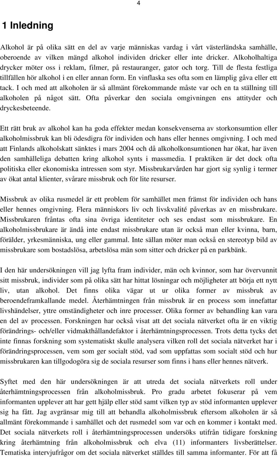 En vinflaska ses ofta som en lämplig gåva eller ett tack. I och med att alkoholen är så allmänt förekommande måste var och en ta ställning till alkoholen på något sätt.