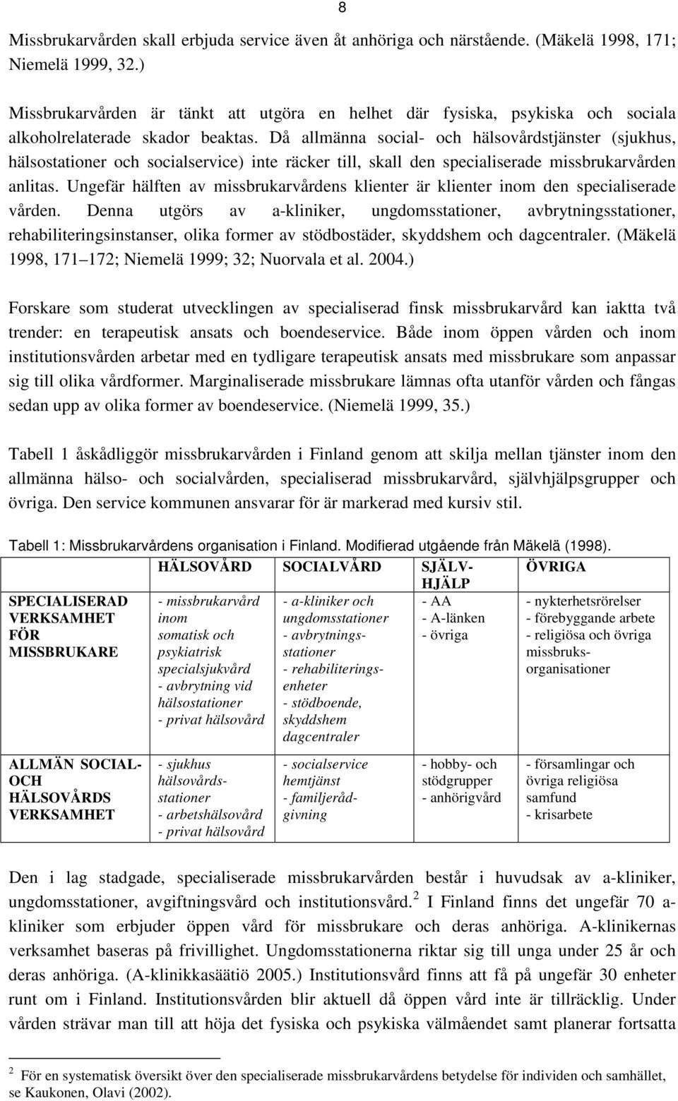 Då allmänna social- och hälsovårdstjänster (sjukhus, hälsostationer och socialservice) inte räcker till, skall den specialiserade missbrukarvården anlitas.
