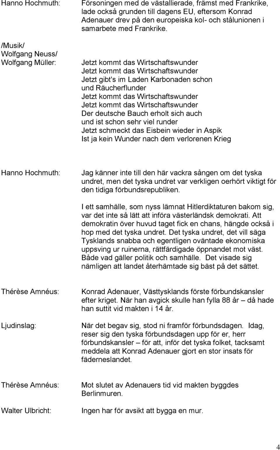 Jetzt gibt's im Laden Karbonaden schon und Räucherflunder Der deutsche Bauch erholt sich auch und ist schon sehr viel runder Jetzt schmeckt das Eisbein wieder in Aspik Ist ja kein Wunder nach dem