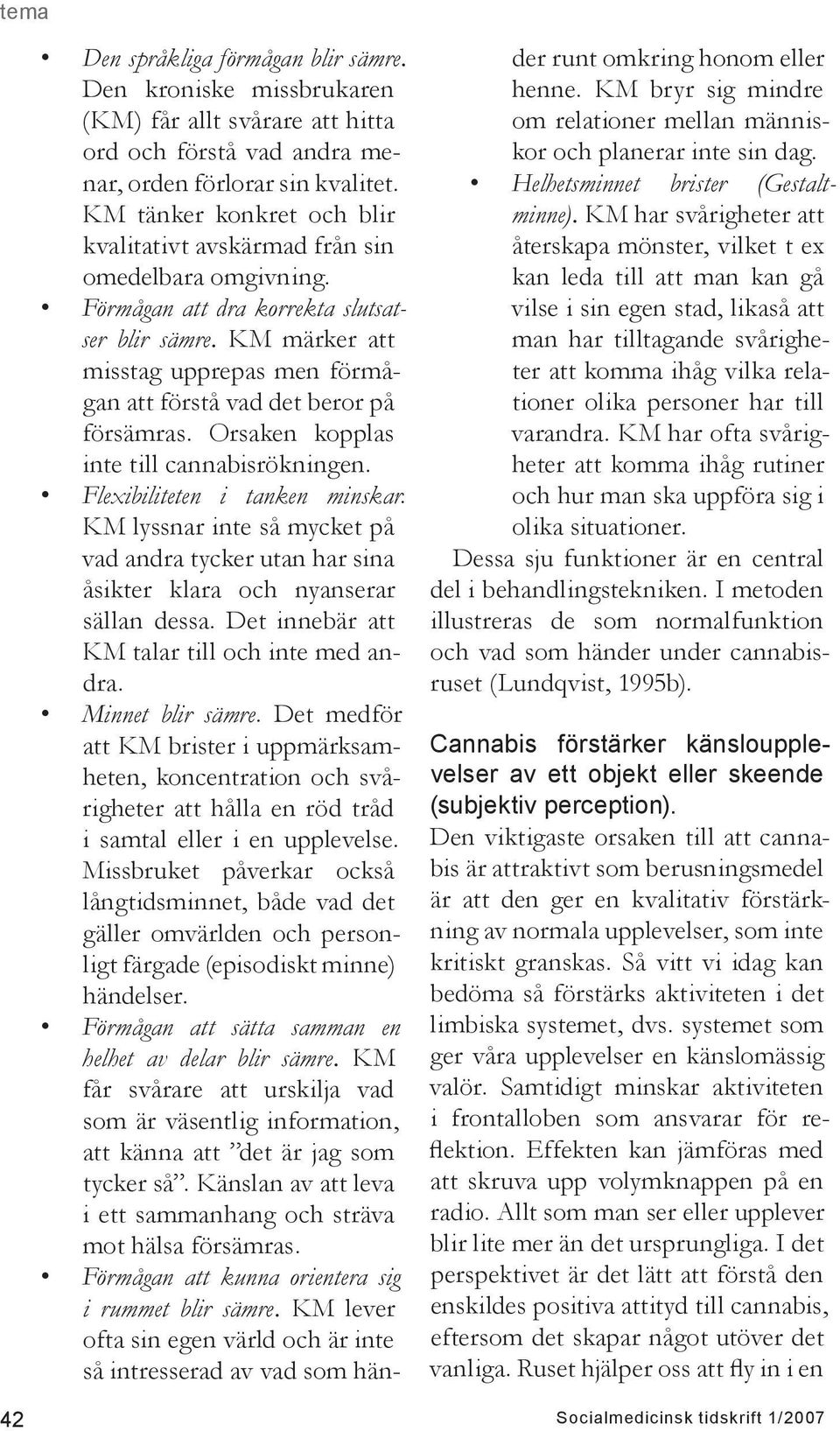 KM märker att misstag upprepas men förmågan att förstå vad det beror på försämras. Orsaken kopplas inte till cannabisrökningen. Flexibiliteten i tanken minskar.